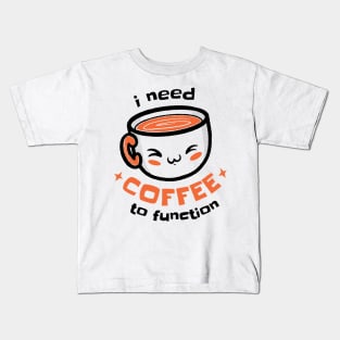 I need coffee to function Kids T-Shirt